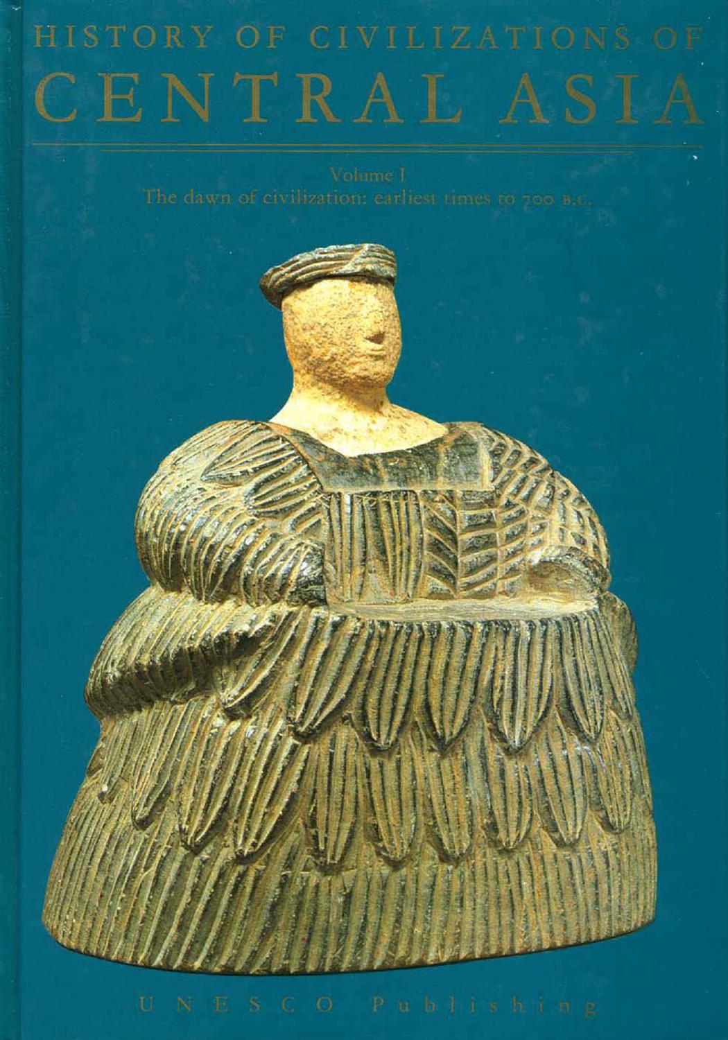 History of Civilizations of Central Asia : Volume 1: The Dawn of Civilization : Earliest Times to 700 B.C by A. H. Dani (Editor)