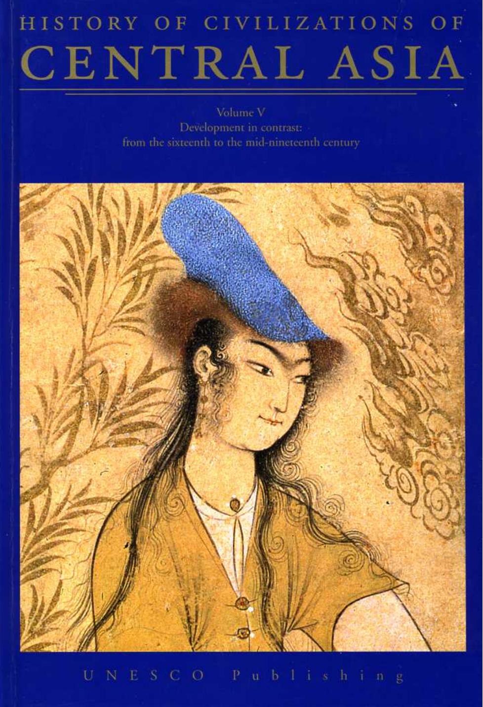 History of Civilizations of Central Asia : volumn V: Development in Contrast : from the Sixteeth to the Mid-Nineteenth Century by Editors