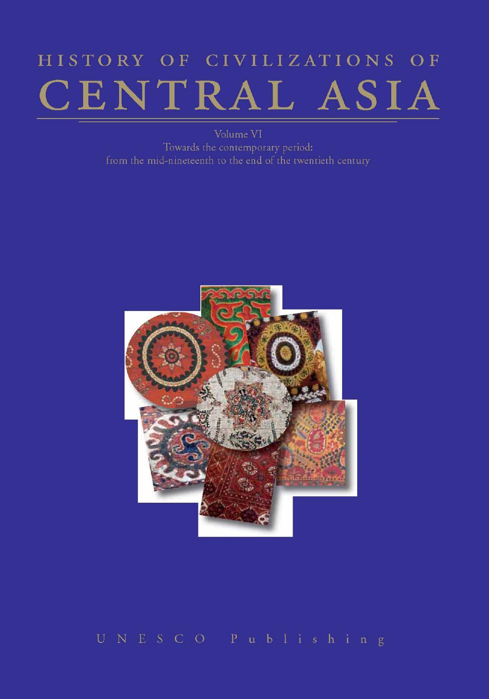 History of Civilizations of Central Asia - Vol. 6: Towards the Contemporary Period: From the Mid-nineteenth to the End of the Twentieth Century by Chahryar Adle Mahdavan K. Palat Anara Tabyshalieva