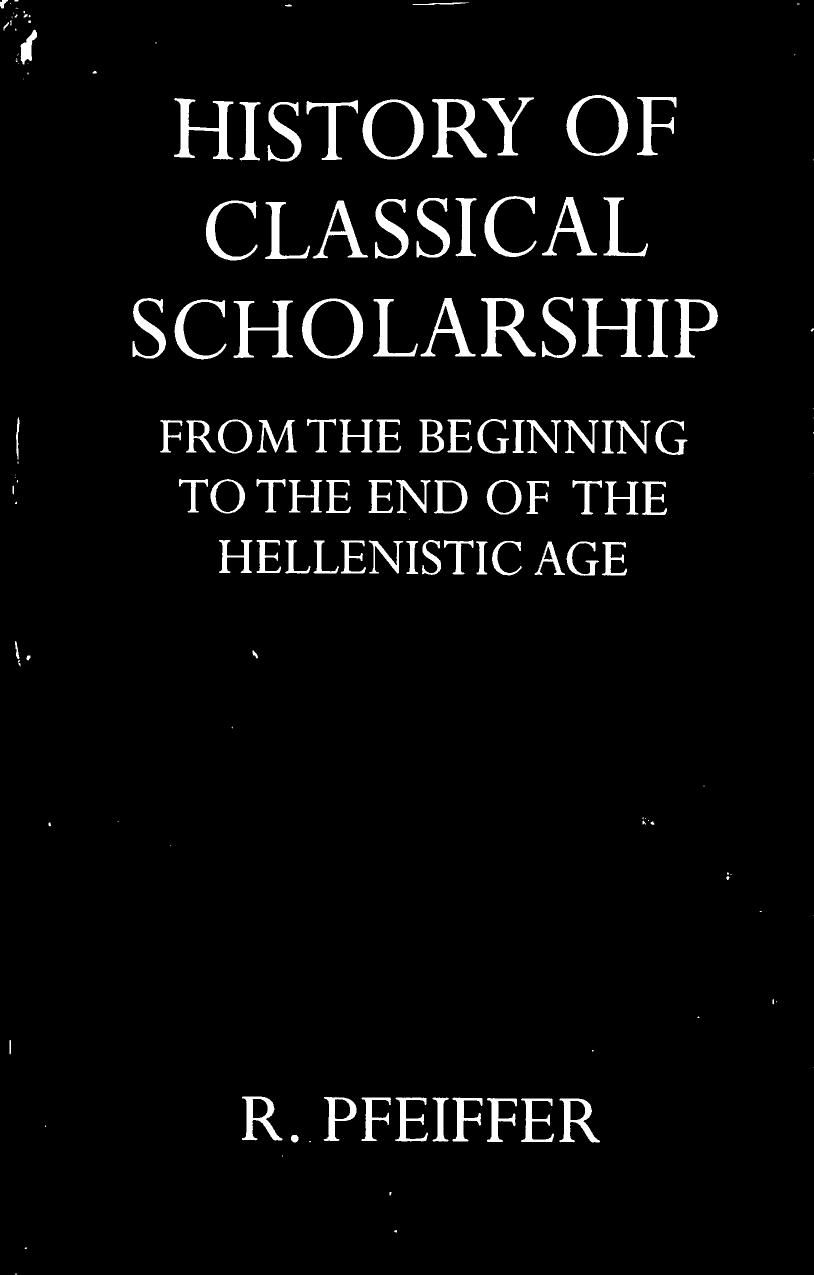 History of Classical Scholarship - From the Beginnings to the End of the Hellenistic Age by Rudolph Pfeiffer