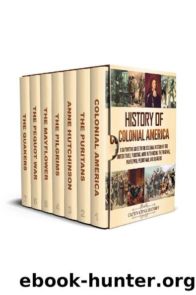 History of Colonial America: A Captivating Guide to the Colonial History of the United States, Puritans, Anne Hutchinson, the Pilgrims, Mayflower, Pequot War, and Quakers by Captivating History