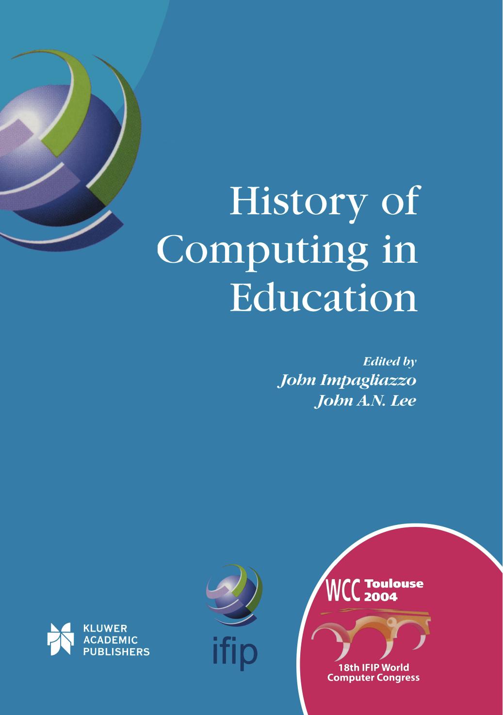 History of Computing in Education: IFIP 18th World Computer Congress TC3/TC9 1st Conference on the History of Computing in Education 22â27 August 2004 Toulouse, France by John A. N. Lee (auth.) John Impagliazzo John A. N. Lee (eds.)
