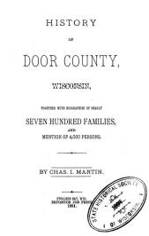 History of Door county, Wisconsin, Together with biographies of nearly seven hundred families, and mention of 4,000 persons by Charles I. Martin