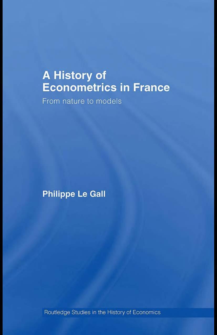 History of Econometrics in France (Routledge Studies in the History of Economics, Vol. 85) by Philippe Le Gall