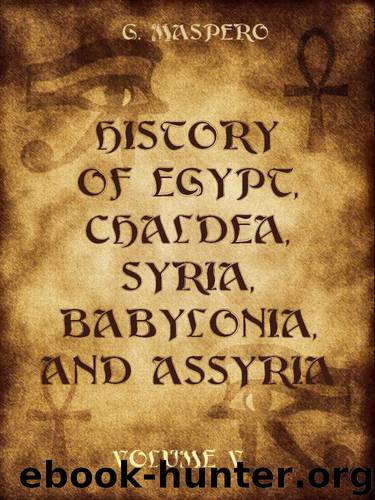 History of Egypt, Chaldæa, Syria, Babylonia, and Assyria : Volume V (Illustrated) by Maspero G