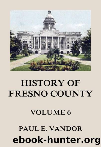 History of Fresno County, Vol. 6 by Paul E. Vandor