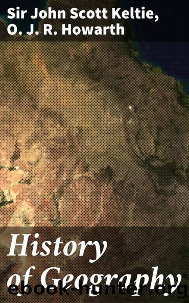History of Geography by John Scott Sir Keltie O. J. R. Howarth