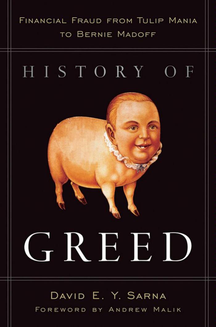 History of Greed: Financial Fraud from Tulip Mania to Bernie Madoff by David E. Y. Sarna