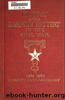 History of Hampton Battery F, Independent Pennsylvania Light Artillery: Organized at Pittsburgh, October 8, 1861; Mustered Out in Pittsburg, June 26, 1865 (Classic Reprint) by William Clark