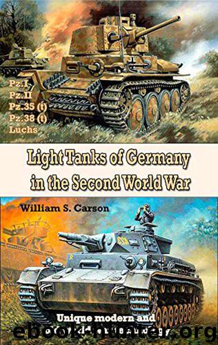 History of Light Tanks of Germany in the World War II: Unique modern and old world war technology by Michael T. Benson & William S. Carson