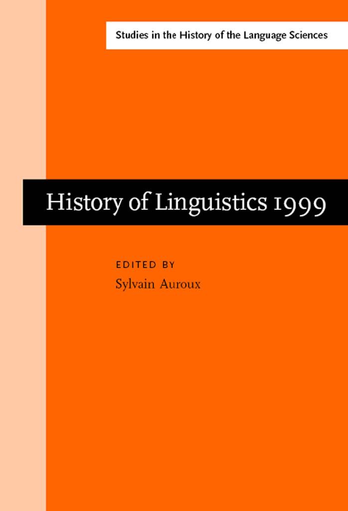 History of Linguistics: Selected Papers from the Eighth International Conference on the History of the Language Sciences, 14-19 September 1999, Fontenay-St.Cloud (Studies in the Hi by Sylvain Auroux