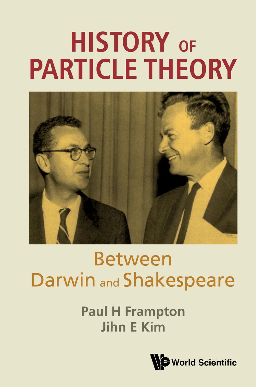 History of Particle Theory : Between Darwin and Shakespeare (231 Pages) by Paul H Frampton && Jihn E Kim