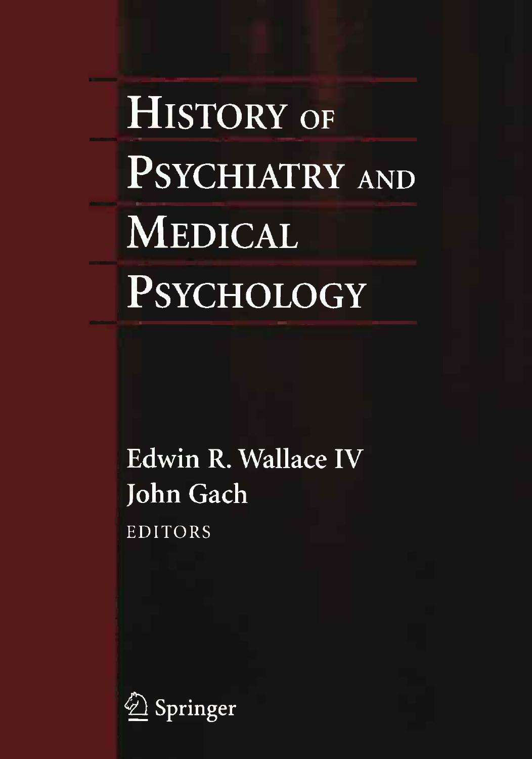 History of Psychiatry and Medical Psychology: With an Epilogue on Psychiatry and the Mind-Body Relation by Edwin R. Wallace IV (auth.) Edwin R. Wallace IV MA MD MACPsych John Gach (eds.)