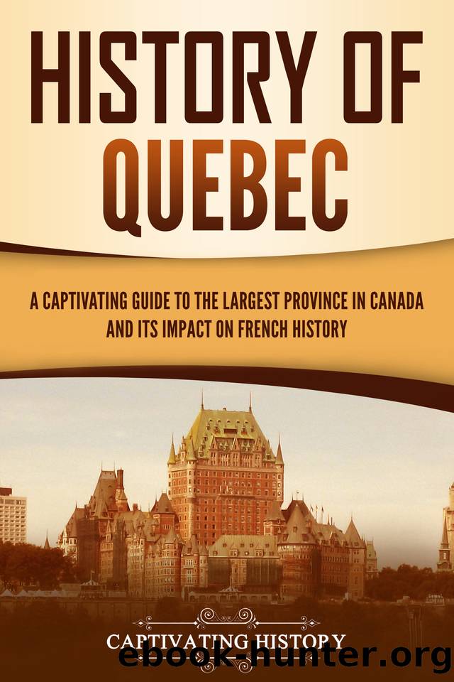 History of Quebec: A Captivating Guide to the Largest Province in Canada and Its Impact on French History (Exploring the Great White North) by History Captivating