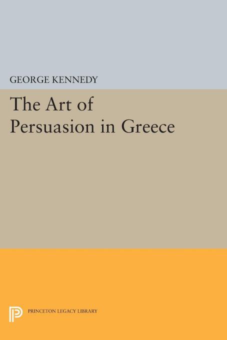 History of Rhetoric, Volume I: The Art of Persuasion in Greece by George A. Kennedy