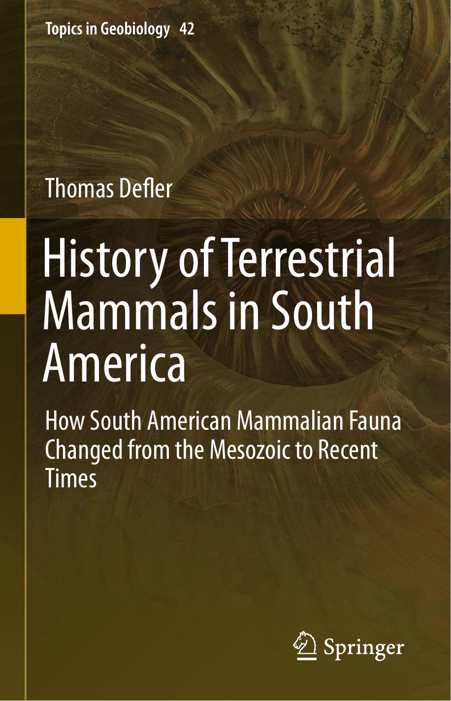 History of Terrestrial Mammals in South America: How South American Mammalian Fauna Changed from the Mesozoic to Recent Times by Thomas Defler