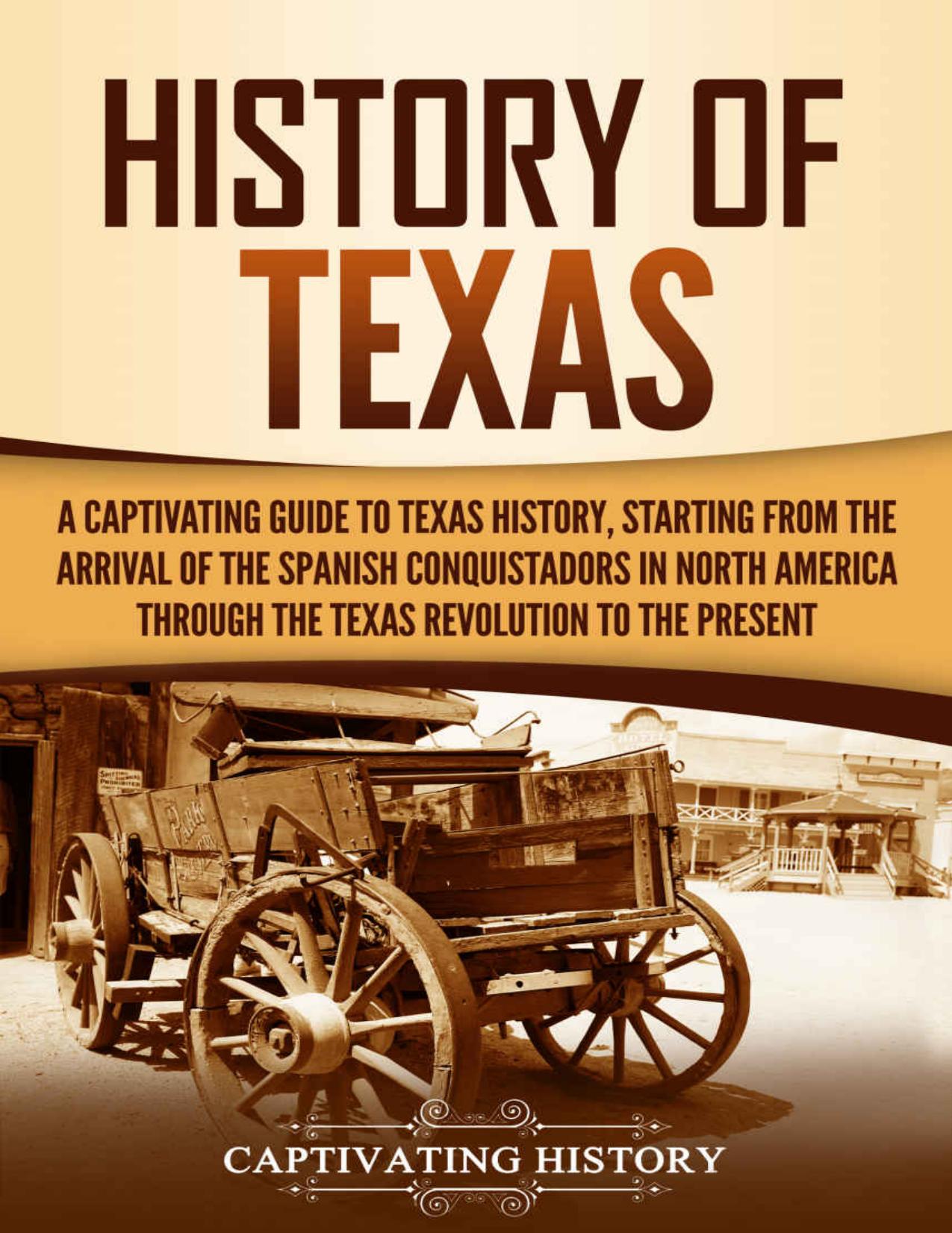 History of Texas: A Captivating Guide to Texas History, Starting from the Arrival of the Spanish Conquistadors in North America through the Texas Revolution to the Present (Captivating History) by Captivating History