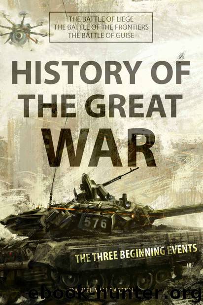 History of The Great War: The Three Beginning Events: The Battle of Liege, Frontiers and Guise (Box-Set) by Daniel van Basten