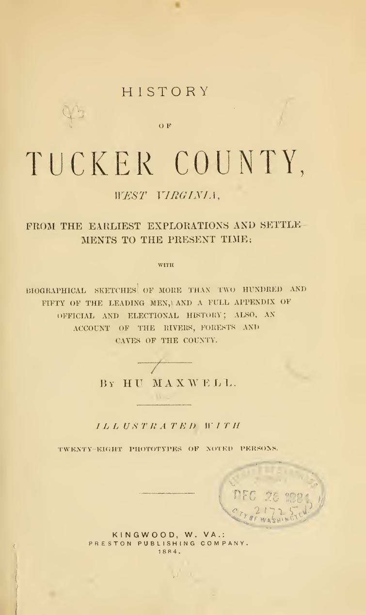 History of Tucker County, West Virginia. FROM THE EARLIEST EXPLORATIONS AND SETTLE MENTS TO THE PRESENT TIME by H. U. Maxwell
