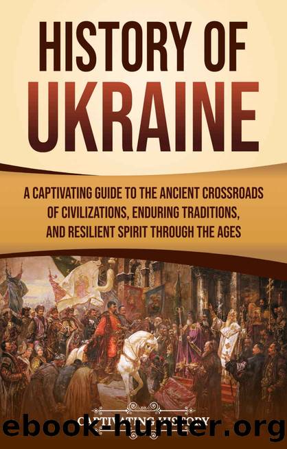 History of Ukraine: A Captivating Guide to the Ancient Crossroads of Civilizations, Enduring Traditions, and Resilient Spirit Through the Ages (European Countries) by Captivating History