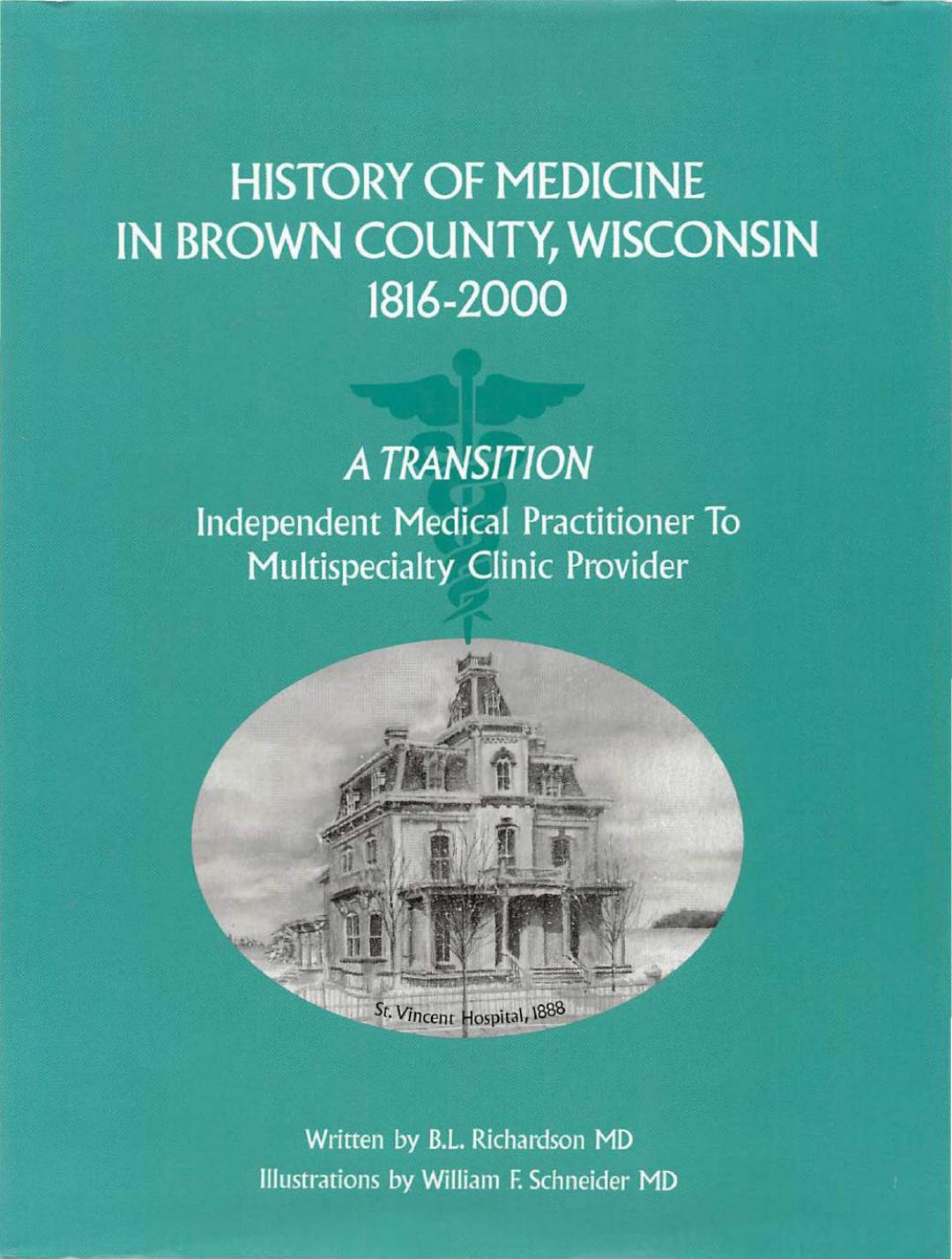 History of medicine in Brown County, Wisconsin, 1816-2000 : a transition : independent medical practitioner to multispecialty clinic provider by B L Richardson