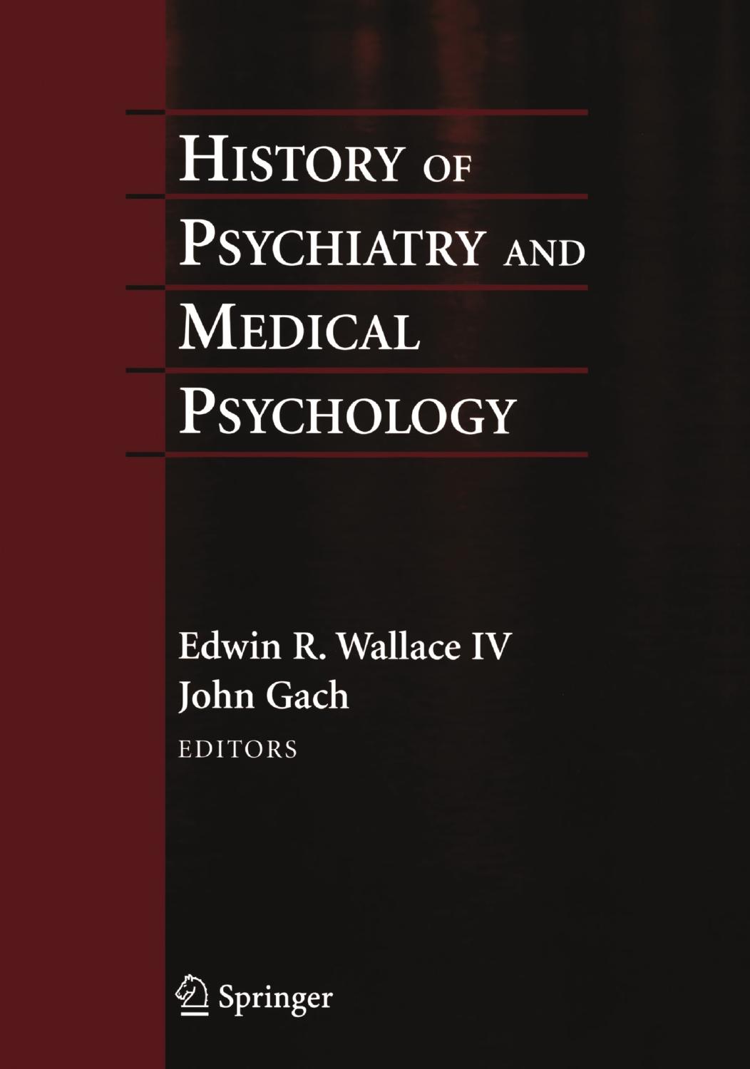 History of psychiatry and medical psychology : with an epilogue on psychiatry and the mind-body relation by Gach John; Wallace Edwin R