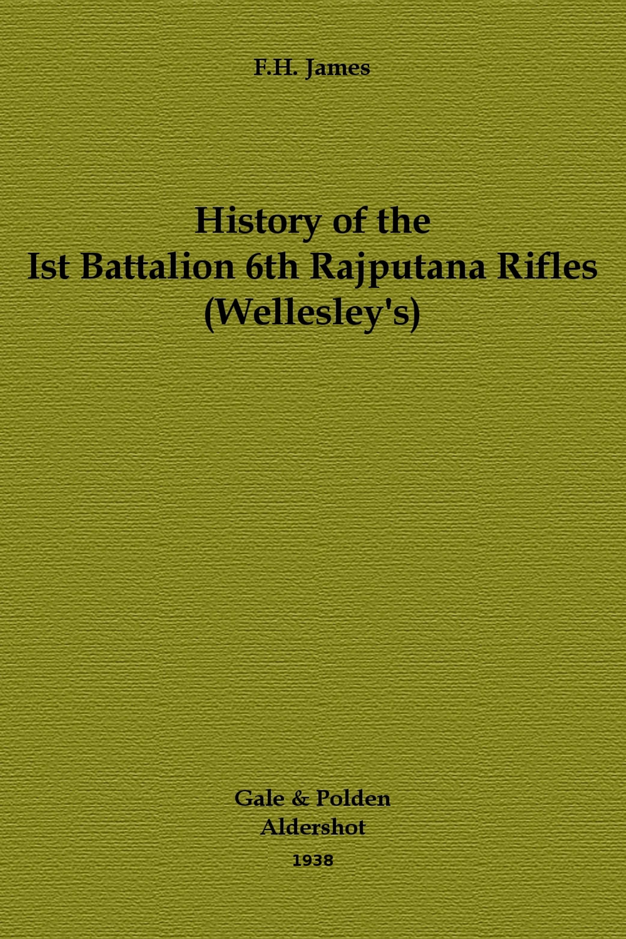 History of the 1st Battalion 6th Rajputana Rifles (Wellesley's) by James Lt.-Col. F.H
