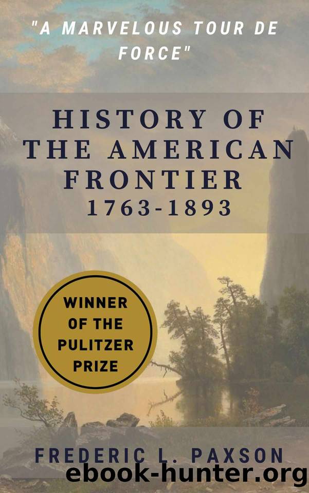 History of the American Frontier - 1763-1893 by Frederic L. Paxson