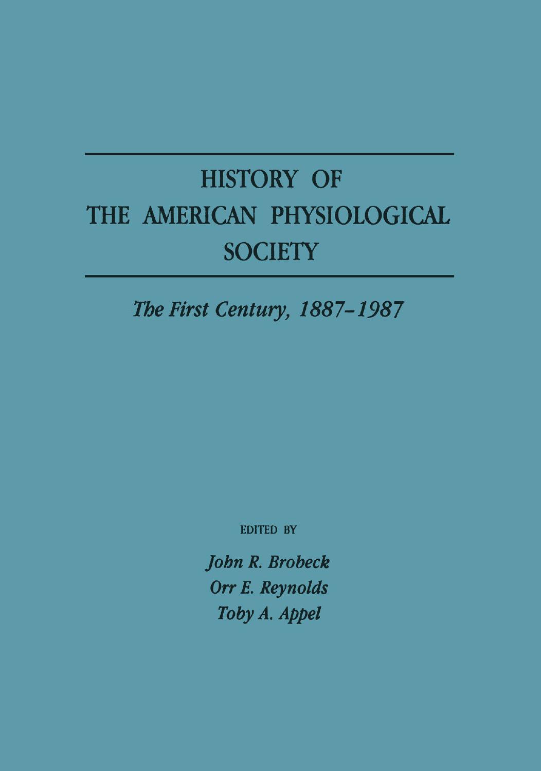 History of the American Physiological Society: The First Century, 1887â1987 by Edward F. Adolph (auth.) John R. Brobeck Orr E. Reynolds Toby A. Appel (eds.)