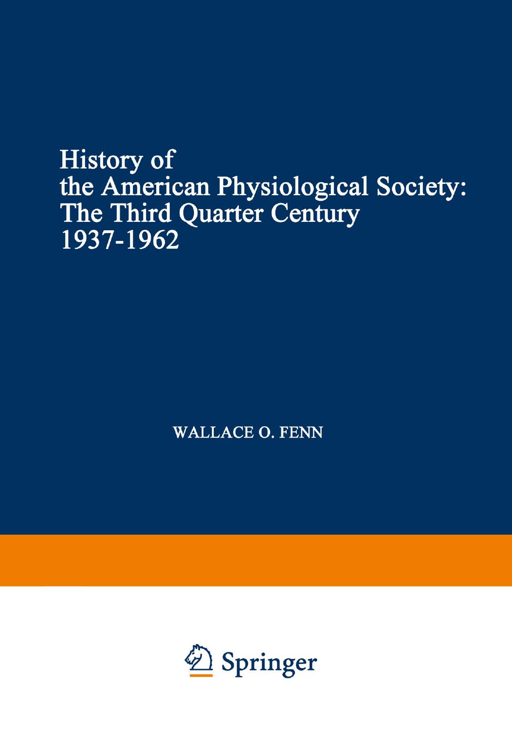 History of the American Physiological Society: The Third Quarter Century, 1937â1962 by Wallace O. Fenn (auth.)