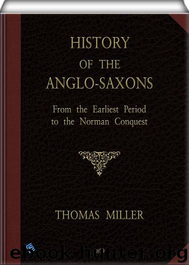 History of the Anglo-Saxons (illustrated): From the Earliest Period to the Norman Conquest; Second Edition by Miller Thomas