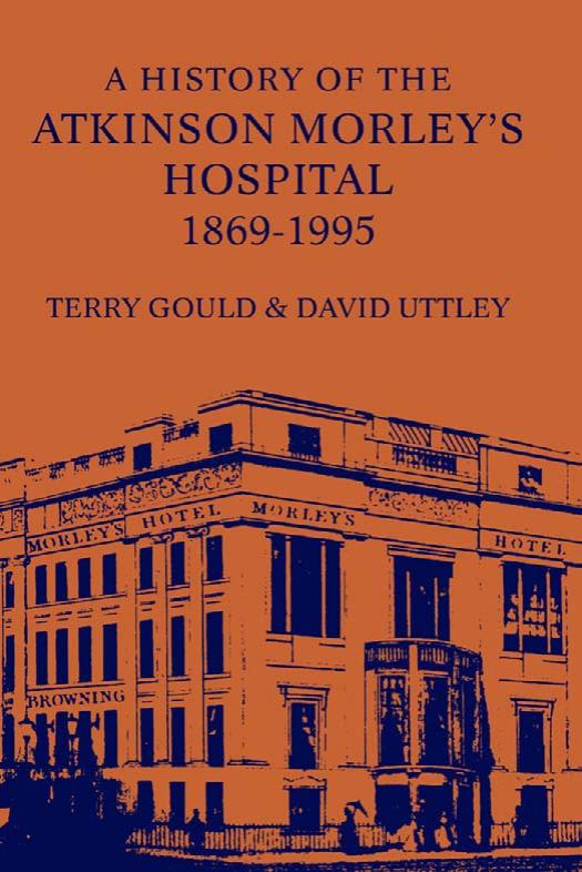 History of the Atkinson Morley's Hospital 1869-1995 by Terry Gould David Uttley