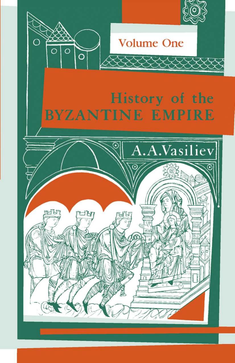 History of the Byzantine Empire, 324â1453, Volume I by Alexander A. Vasiliev