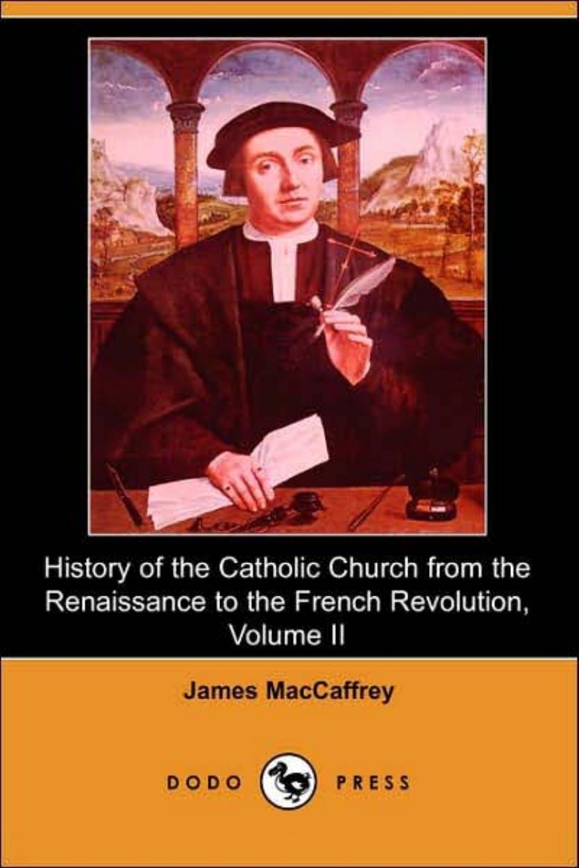 History of the Catholic Church from the Renaissance to the French Revolution, Volume II by James MacCaffrey