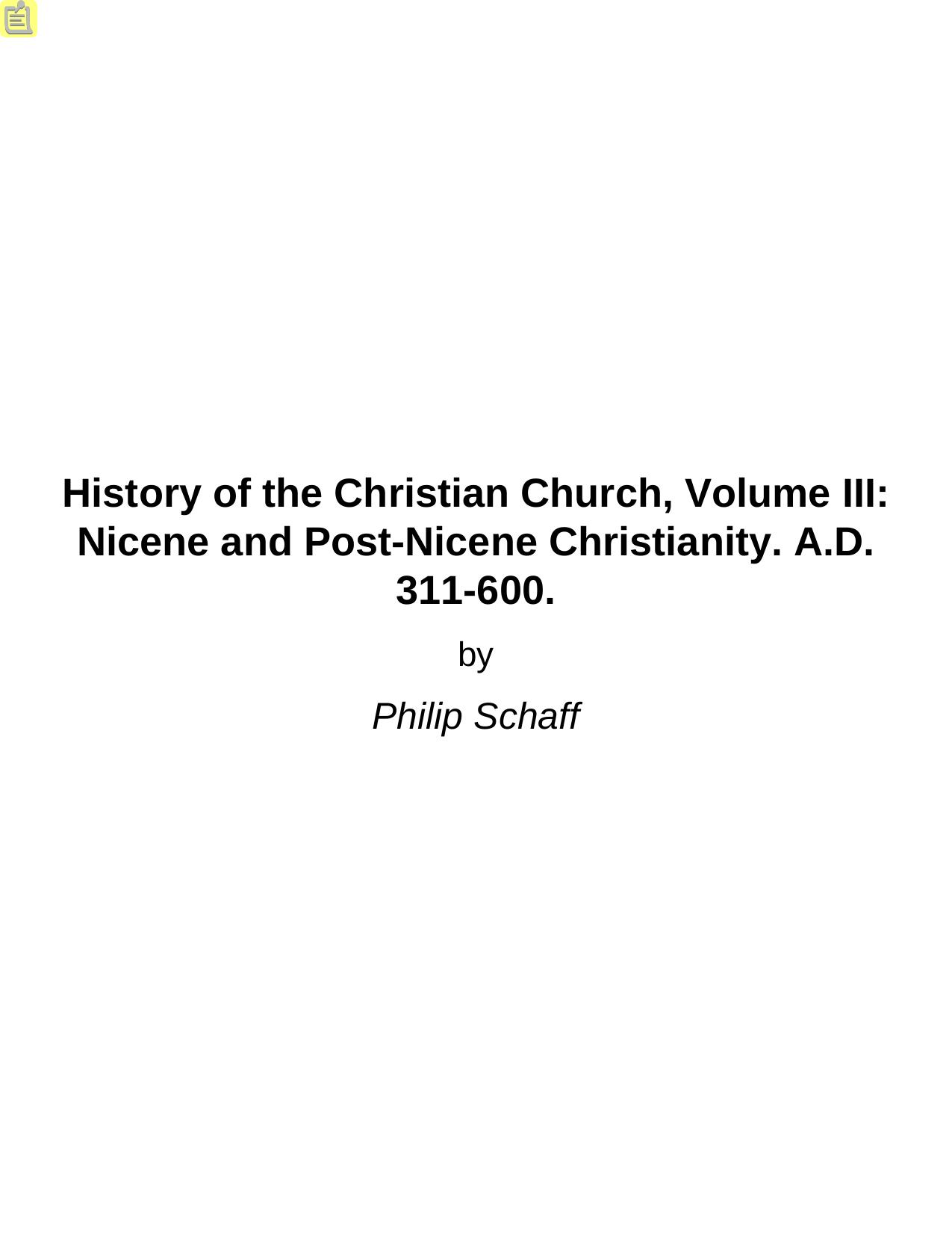 History of the Christian Church, Volume III: Nicene and Post-Nicene Christianity. A.D. 311-600. by Philip Schaff