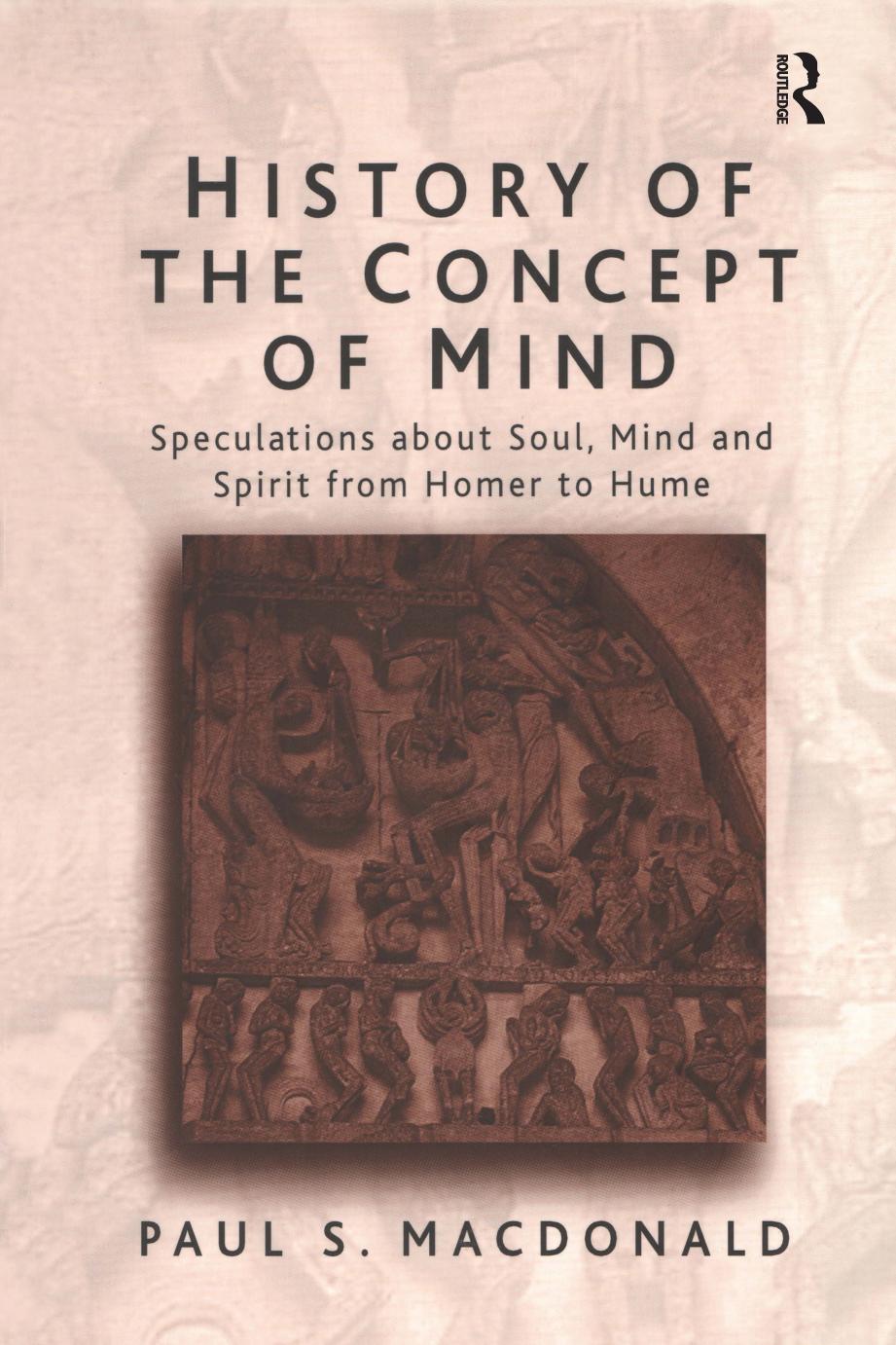 History of the Concept of Mind: Volume 1: Speculations About Soul, Mind and Spirit from Homer to Hume by Paul S. Macdonald