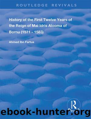 History of the First Twelve Years of the Reign of Mai Idris Alooma of Bornu (1571-1583) by Fartua Ahmed Ibn;