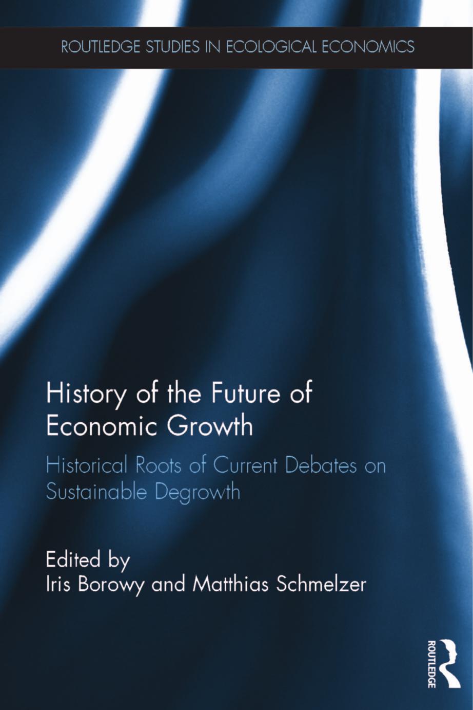History of the Future of Economic Growth : Historical Roots of Current Debates on Sustainable Degrowth by Borowy Iris | Schmelzer Matthias