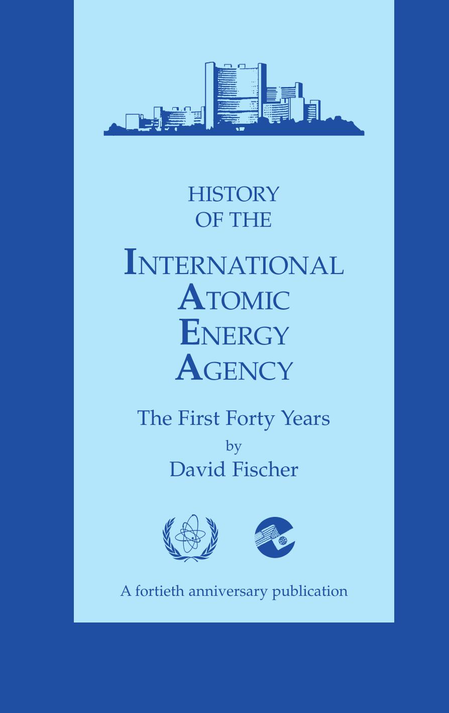 History of the International Atomic Energy Agency: the first forty years by David Fischer International Atomic Energy Agency