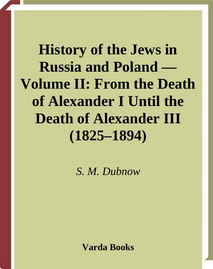 History of the Jews in Russia and Poland : Volume II From the Death of Alexander I Until the Death of Alexander III (1825-1894) : From the Earliest Times Until the Present Day by Dubnow Semen M