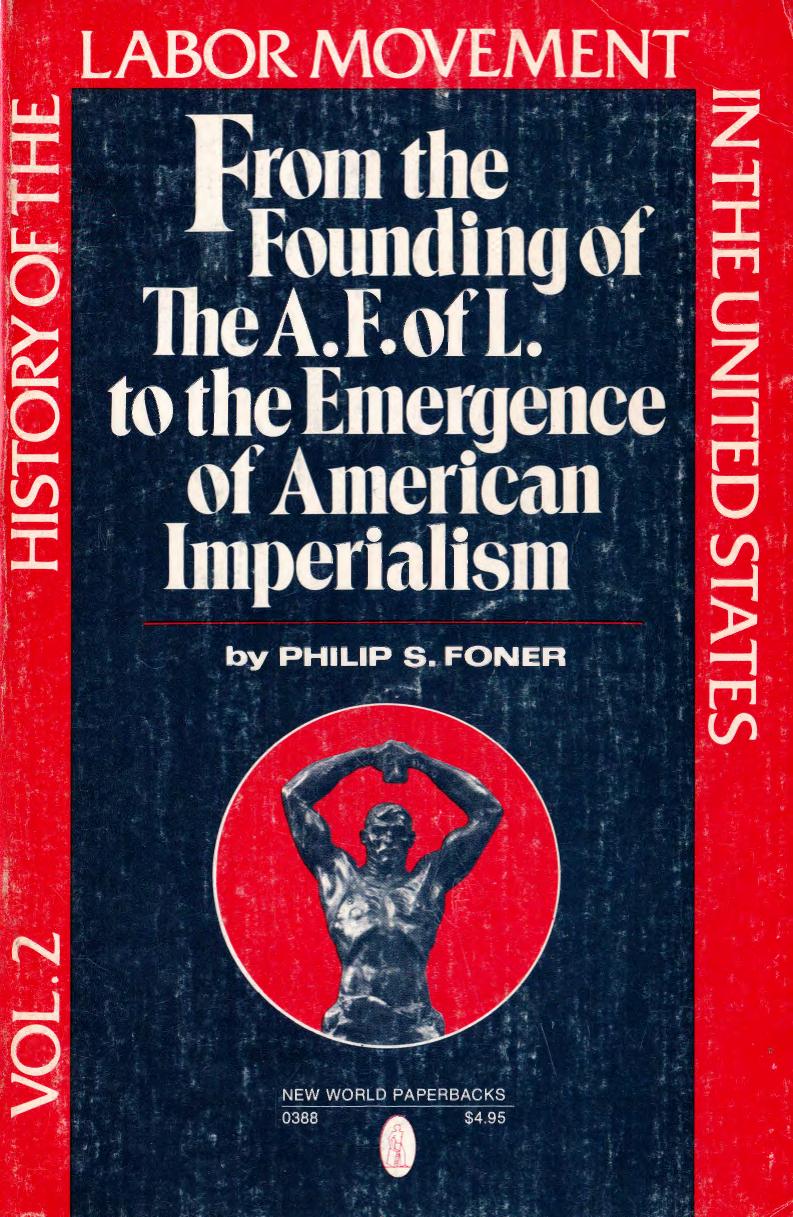History of the Labor Movement in the United States Vol. 2: From the Founding of the A. F. of L. to the Emergence of American Imperialism by Philip S. Foner