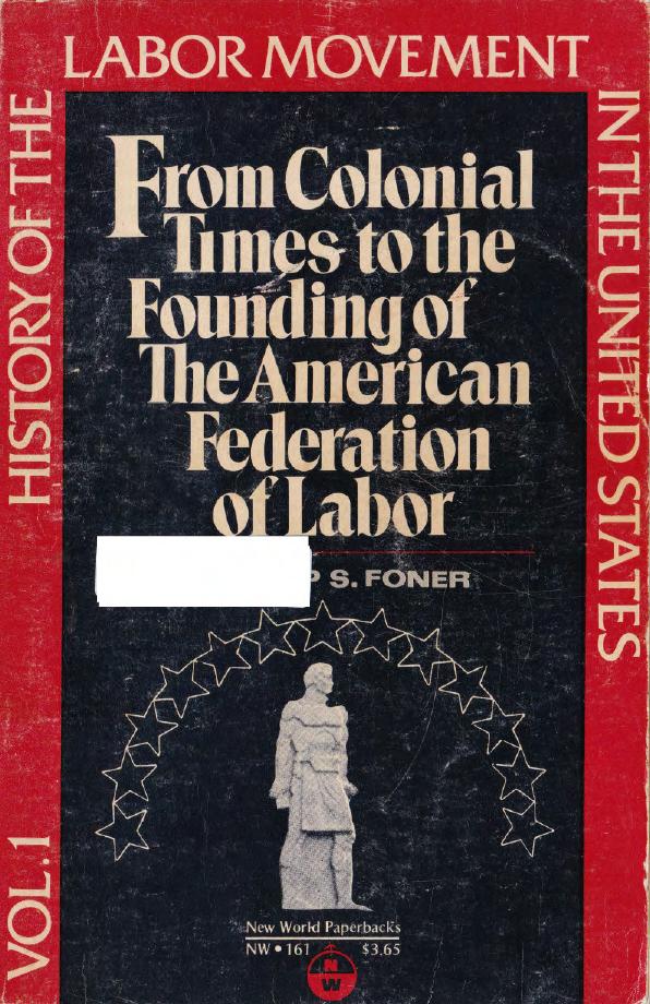 History of the Labor Movement in the United States, Vol. 1: From Colonial Times to the Founding of the American Federation of Labor by Philip S. Foner