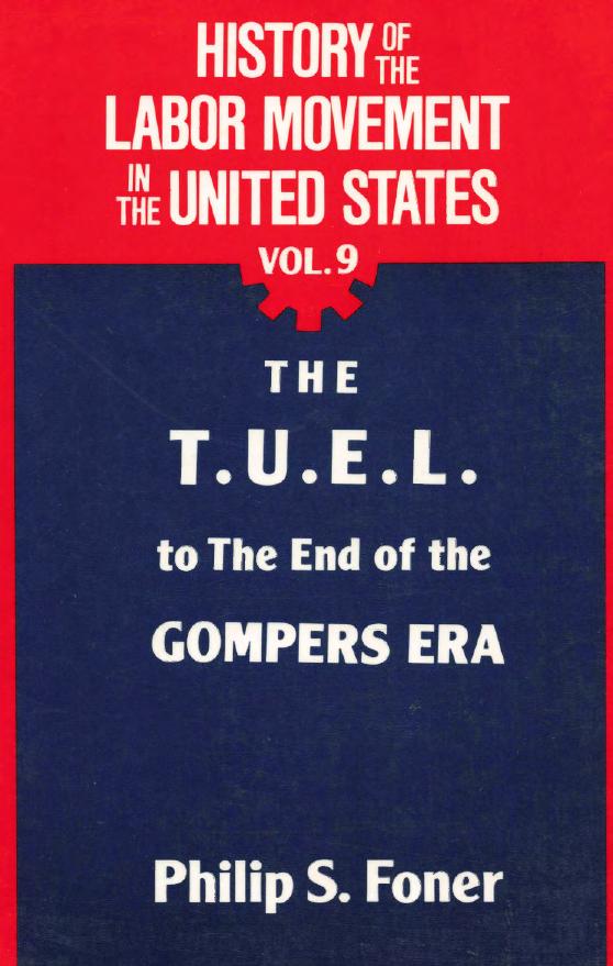 History of the Labor Movement in the United States: The T. U. E. L. to the End of the Gompers Era by Philip S. Foner