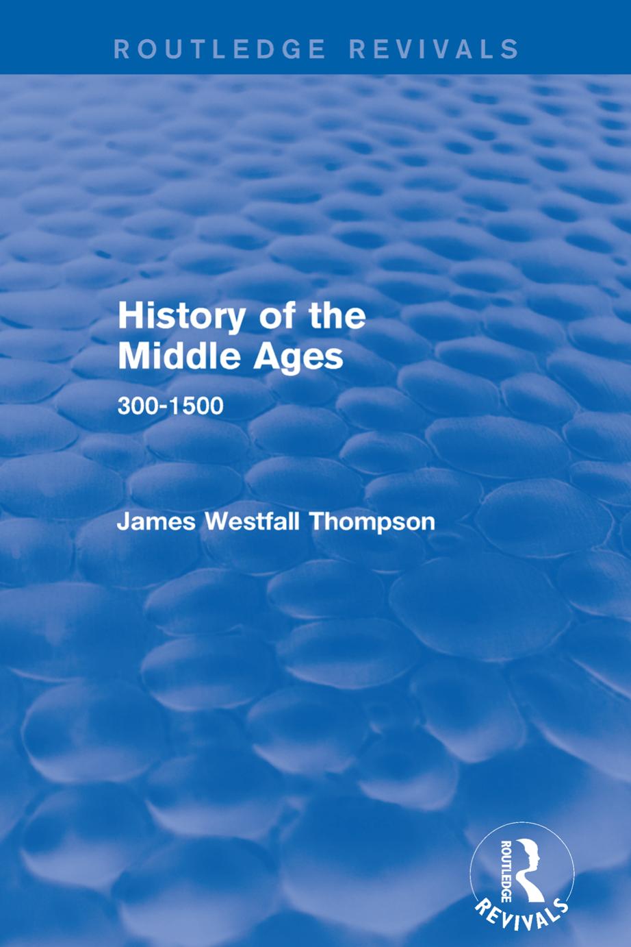 History of the Middle Ages: 300-1500 by James Westfall Thompson