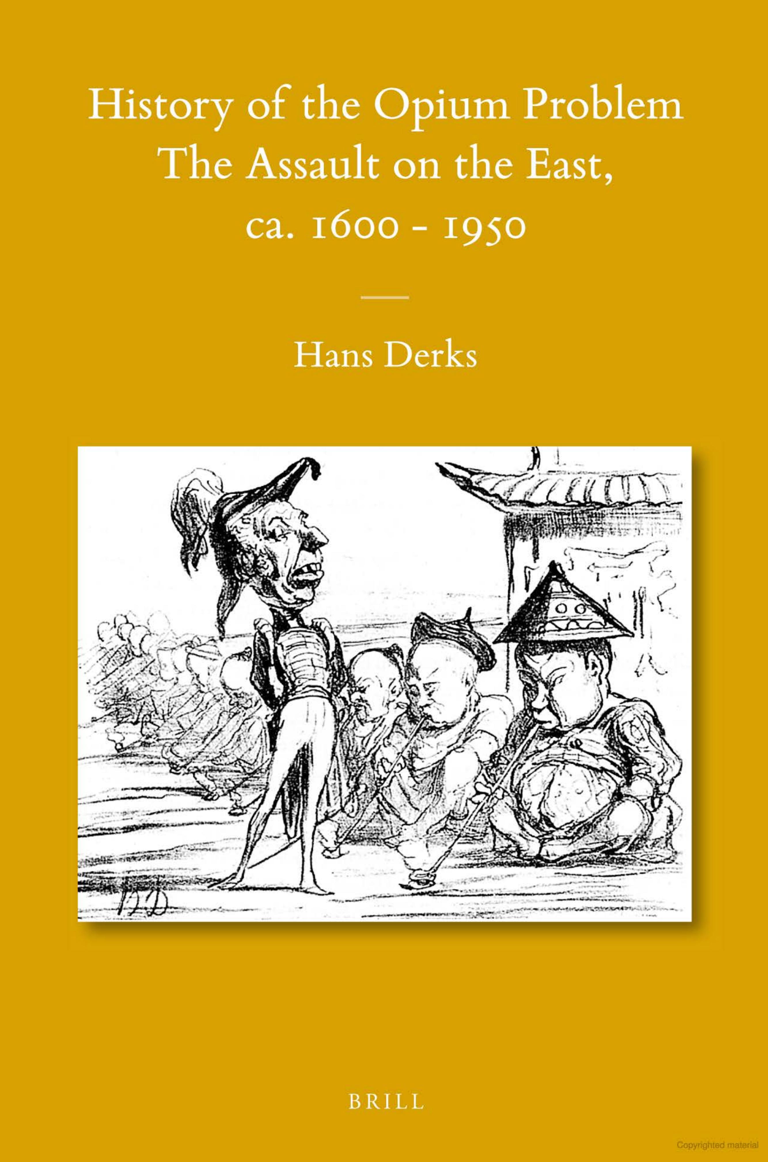 History of the Opium Problem: The Assault on the East, ca. 1600 - 1950 by Hans Derks