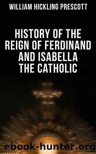 History of the Reign of Ferdinand and Isabella the Catholic by William Hickling Prescott