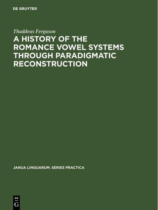 History of the Romance Vowel Systems through Paradigmatic Reconstruction. by Ferguson Thaddeus