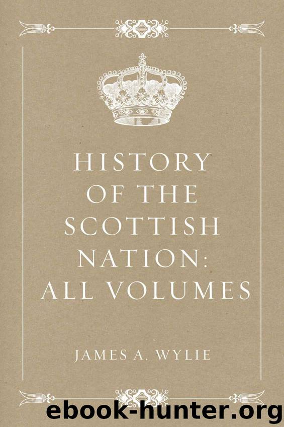 History of the Scottish Nation: All Volumes by James A. Wylie