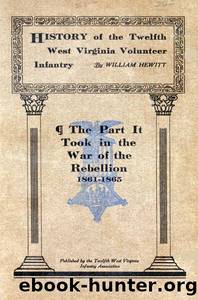 History of the Twelfth West Virginia Volunteer Infantry The Part It Took in the War of the Rebellion, 1861-1865 by active 19th century William Hewitt