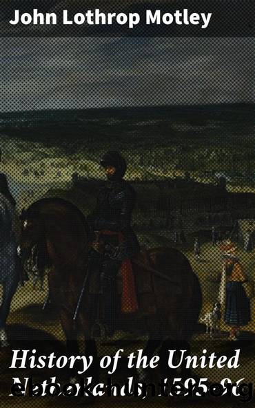 History of the United Netherlands, 1595-96 by John Lothrop Motley